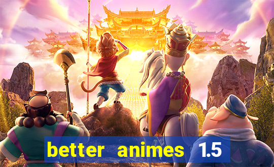 better animes 1.5 apk download